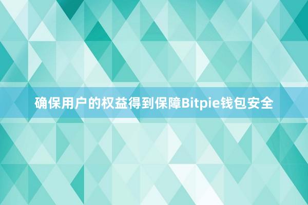 确保用户的权益得到保障Bitpie钱包安全