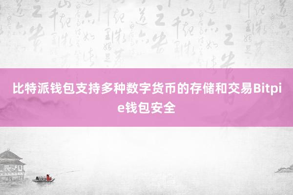 比特派钱包支持多种数字货币的存储和交易Bitpie钱包安全