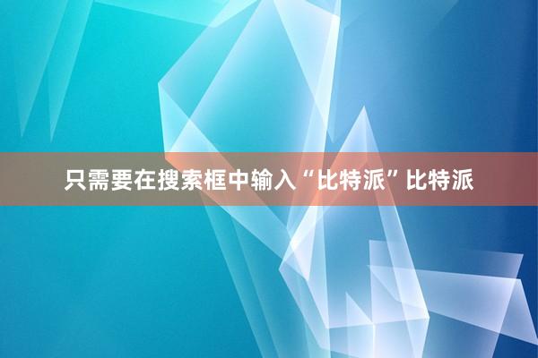 只需要在搜索框中输入“比特派”比特派