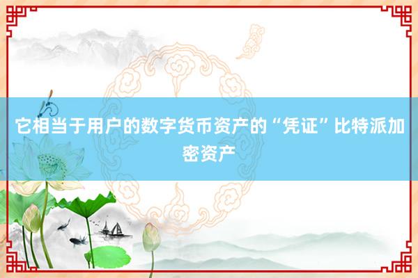 它相当于用户的数字货币资产的“凭证”比特派加密资产