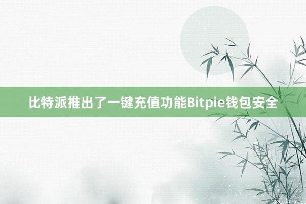 比特派推出了一键充值功能Bitpie钱包安全