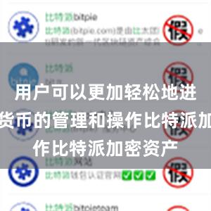 用户可以更加轻松地进行数字货币的管理和操作比特派加密资产