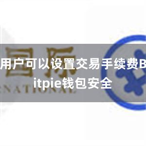 用户可以设置交易手续费Bitpie钱包安全